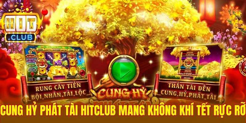 Cung Hỷ Phát Tài Hitclub mang không khí Tết rực rỡ