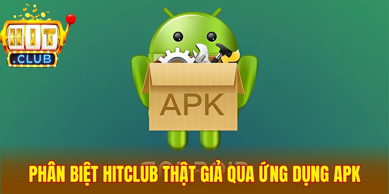 Phân biệt Hitclub thật giả qua ứng dụng APK
