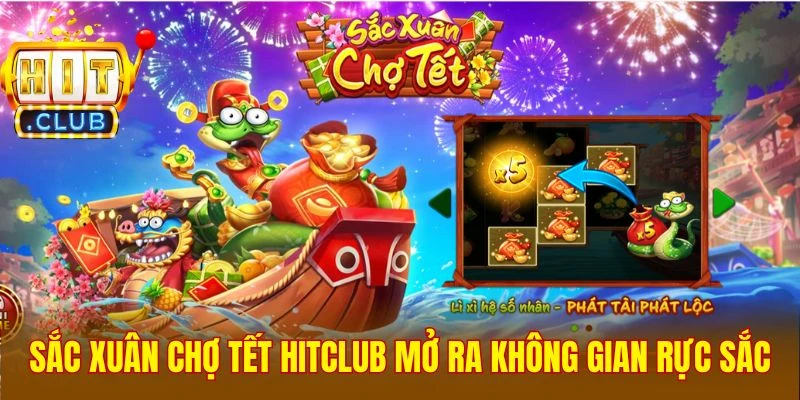 Sắc Xuân Chợ Tết Hitclub mở ra không gian rực sắc